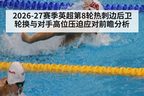 2026-27赛季英超第8轮热刺边后卫轮换与对手高位压迫应对前瞻分析