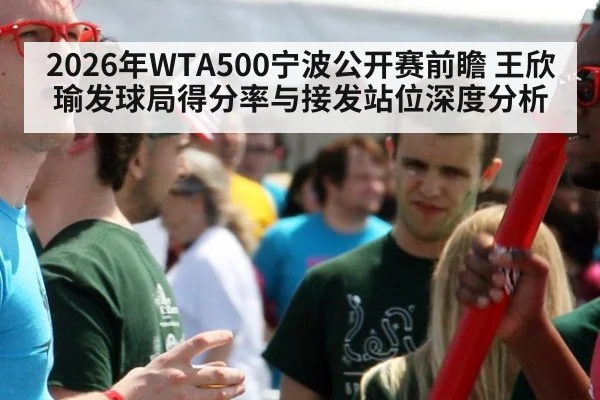 2026年WTA500宁波公开赛前瞻 王欣瑜发球局得分率与接发站位深度分析